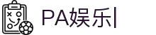 PA娱乐-PLAYACE官网平台